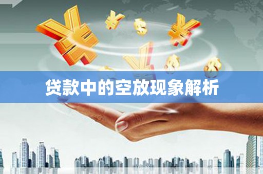 霞浦贷款中的空放现象解析