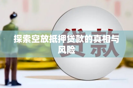 西海岸探索空放抵押贷款的真相与风险