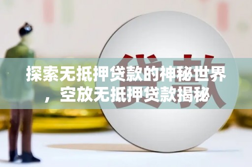 平鲁探索无抵押贷款的神秘世界，空放无抵押贷款揭秘