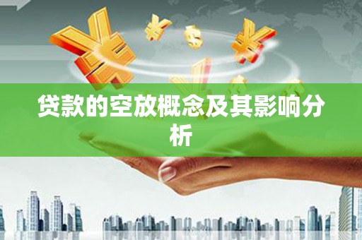 邵武贷款的空放概念及其影响分析