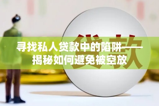 邵武寻找私人贷款中的陷阱——揭秘如何避免被空放
