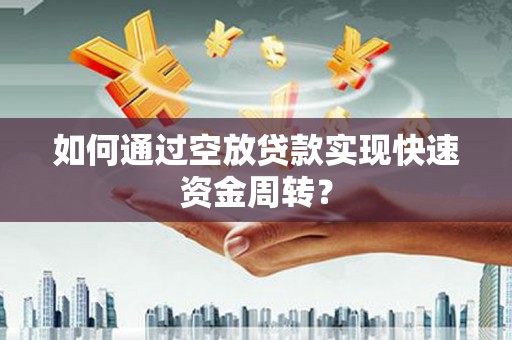 广昌如何通过空放贷款实现快速资金周转？