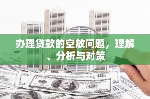 广昌办理贷款的空放问题，理解、分析与对策