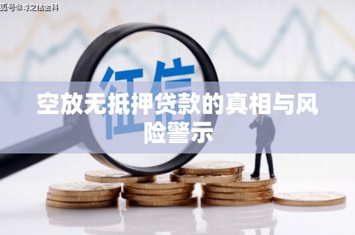 龙亭空放无抵押贷款的真相与风险警示
