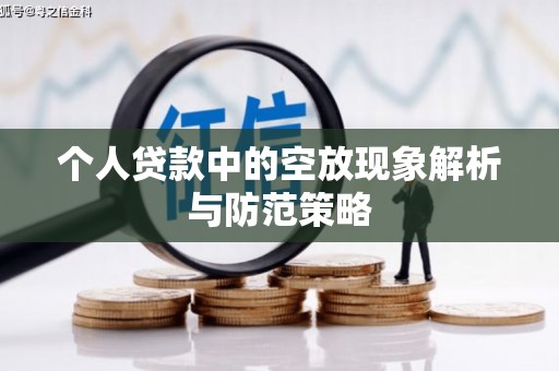 沂南个人贷款中的空放现象解析与防范策略