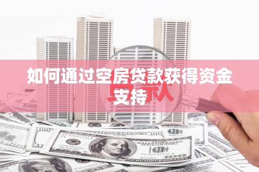 大肚如何通过空房贷款获得资金支持