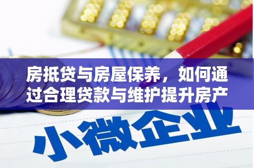 谢通门房抵贷与房屋保养，如何通过合理贷款与维护提升房产价值