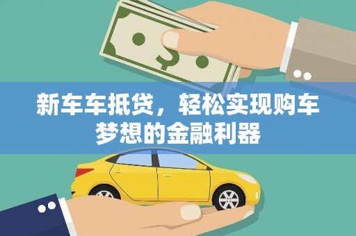 永平新车车抵贷，轻松实现购车梦想的金融利器